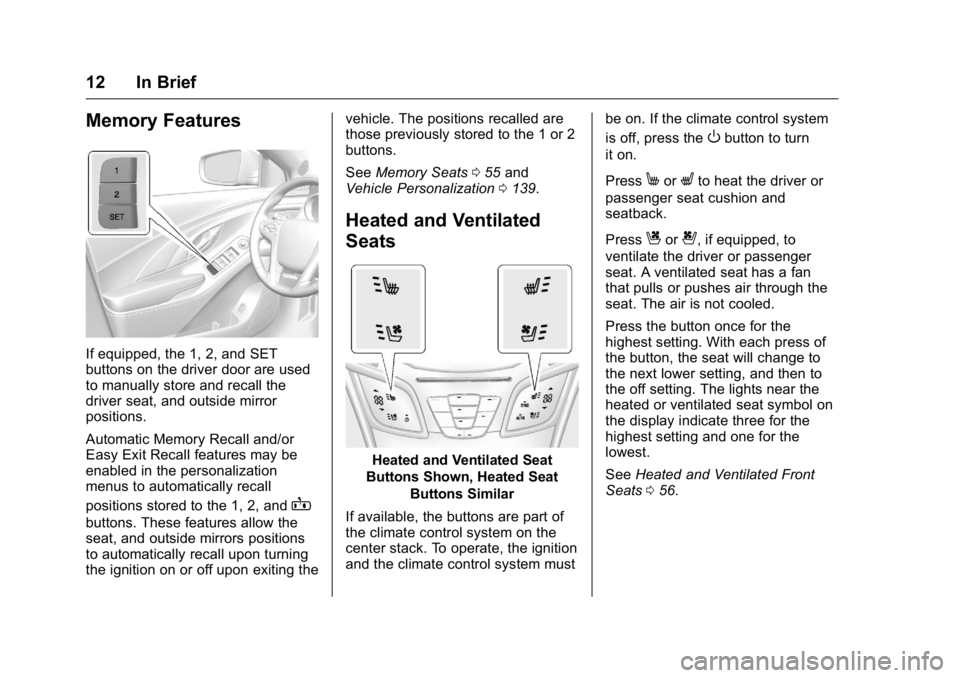 BUICK LACROSSE 2016 User Guide Buick LaCrosse Owner Manual (GMNA-Localizing-U.S./Canada/Mexico-
9159288) - 2016 - CRC - 10/5/15
12 In Brief
Memory Features
If equipped, the 1, 2, and SET
buttons on the driver door are used
to manua