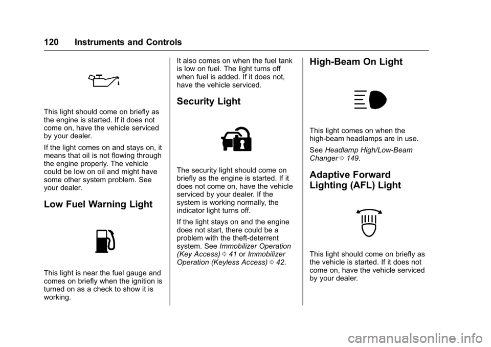 BUICK LACROSSE 2016  Owners Manual Buick LaCrosse Owner Manual (GMNA-Localizing-U.S./Canada/Mexico-
9159288) - 2016 - CRC - 10/5/15
120 Instruments and Controls
This light should come on briefly as
the engine is started. If it does not