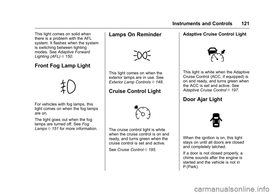 BUICK LACROSSE 2016  Owners Manual Buick LaCrosse Owner Manual (GMNA-Localizing-U.S./Canada/Mexico-
9159288) - 2016 - CRC - 10/5/15
Instruments and Controls 121
This light comes on solid when
there is a problem with the AFL
system. It 