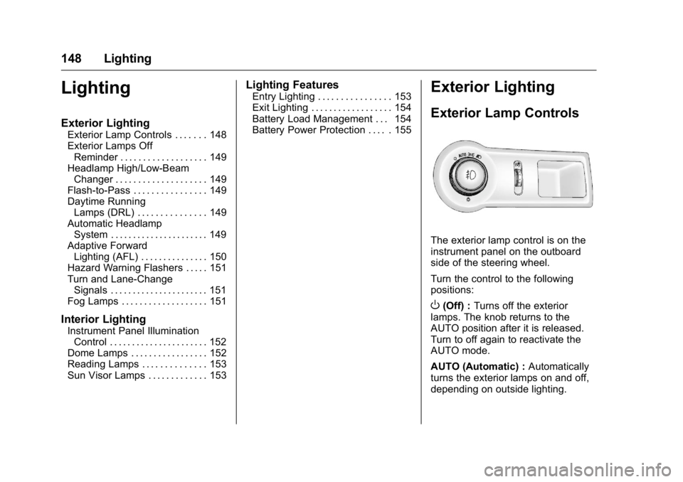 BUICK LACROSSE 2016  Owners Manual Buick LaCrosse Owner Manual (GMNA-Localizing-U.S./Canada/Mexico-
9159288) - 2016 - CRC - 10/5/15
148 Lighting
Lighting
Exterior Lighting
Exterior Lamp Controls . . . . . . . 148
Exterior Lamps OffRemi