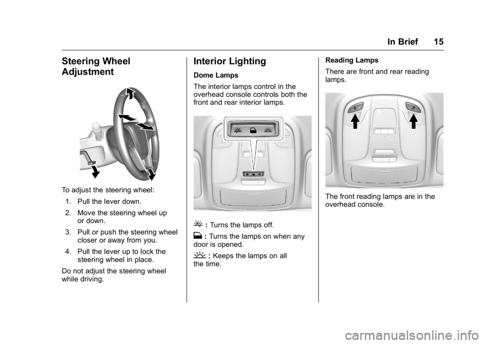 BUICK LACROSSE 2016 User Guide Buick LaCrosse Owner Manual (GMNA-Localizing-U.S./Canada/Mexico-
9159288) - 2016 - CRC - 10/5/15
In Brief 15
Steering Wheel
Adjustment
To adjust the steering wheel:1. Pull the lever down.
2. Move the 