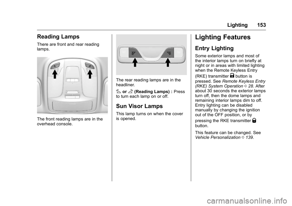 BUICK LACROSSE 2016  Owners Manual Buick LaCrosse Owner Manual (GMNA-Localizing-U.S./Canada/Mexico-
9159288) - 2016 - CRC - 10/5/15
Lighting 153
Reading Lamps
There are front and rear reading
lamps.
The front reading lamps are in the
o