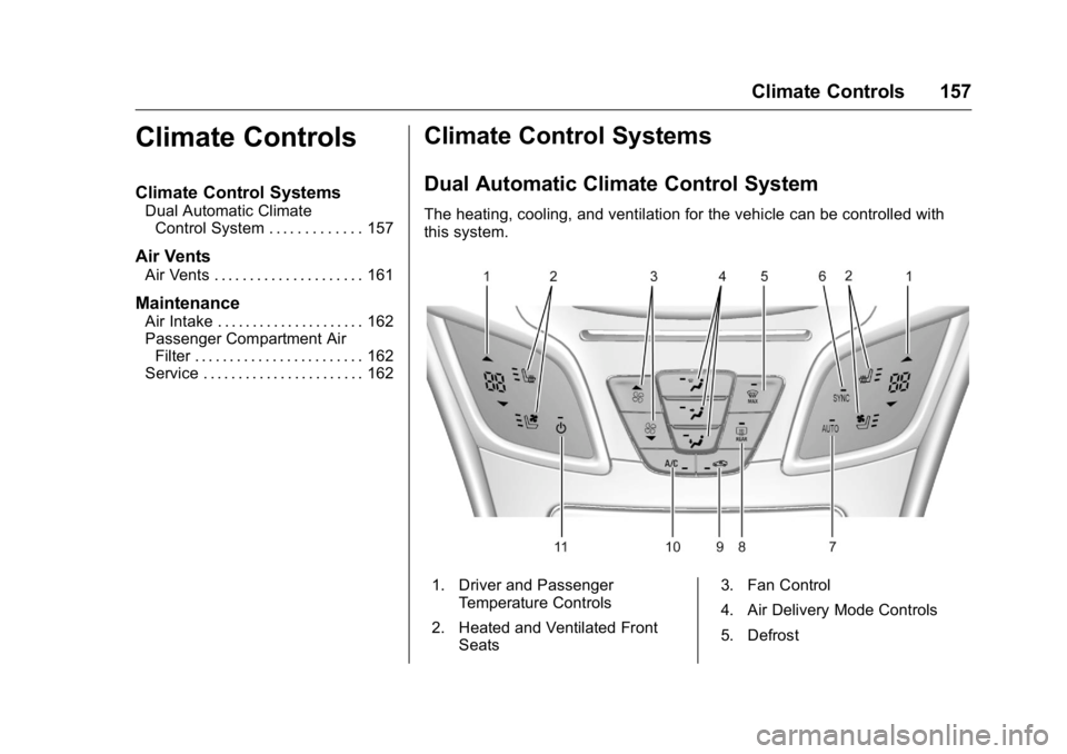 BUICK LACROSSE 2016  Owners Manual Buick LaCrosse Owner Manual (GMNA-Localizing-U.S./Canada/Mexico-
9159288) - 2016 - CRC - 10/5/15
Climate Controls 157
Climate Controls
Climate Control Systems
Dual Automatic ClimateControl System . . 