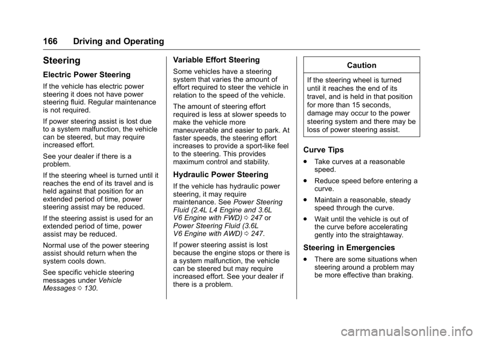 BUICK LACROSSE 2016  Owners Manual Buick LaCrosse Owner Manual (GMNA-Localizing-U.S./Canada/Mexico-
9159288) - 2016 - CRC - 10/5/15
166 Driving and Operating
Steering
Electric Power Steering
If the vehicle has electric power
steering i