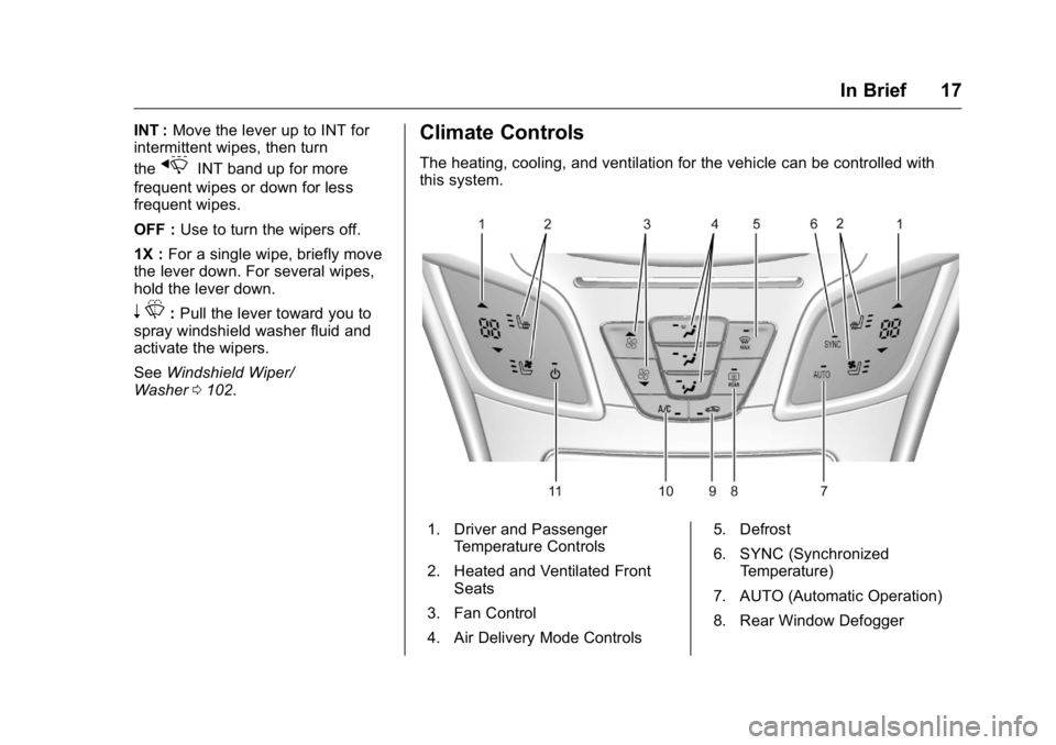 BUICK LACROSSE 2016  Owners Manual Buick LaCrosse Owner Manual (GMNA-Localizing-U.S./Canada/Mexico-
9159288) - 2016 - CRC - 10/5/15
In Brief 17
INT :Move the lever up to INT for
intermittent wipes, then turn
the
xINT band up for more
f