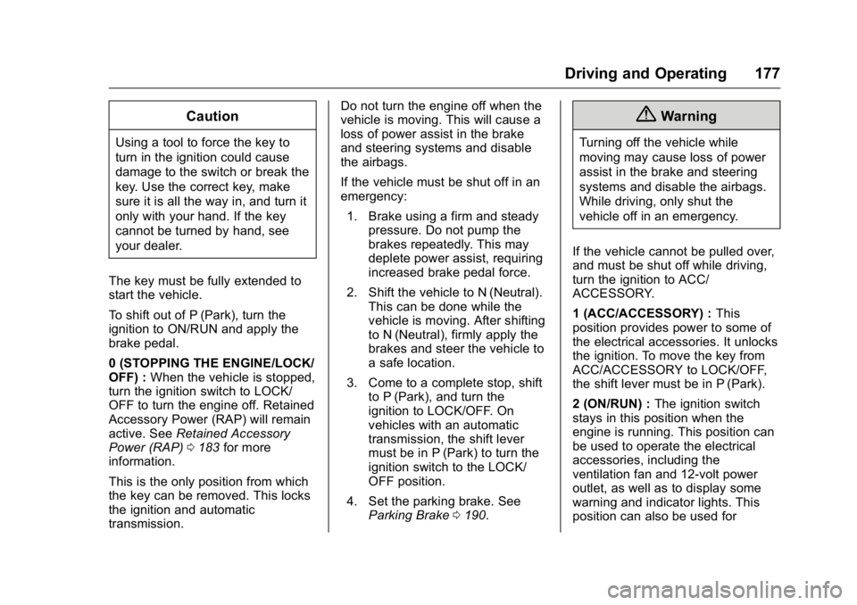 BUICK LACROSSE 2016  Owners Manual Buick LaCrosse Owner Manual (GMNA-Localizing-U.S./Canada/Mexico-
9159288) - 2016 - CRC - 10/5/15
Driving and Operating 177
Caution
Using a tool to force the key to
turn in the ignition could cause
dam