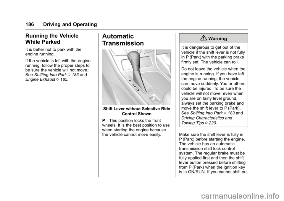 BUICK LACROSSE 2016  Owners Manual Buick LaCrosse Owner Manual (GMNA-Localizing-U.S./Canada/Mexico-
9159288) - 2016 - CRC - 10/5/15
186 Driving and Operating
Running the Vehicle
While Parked
It is better not to park with the
engine run