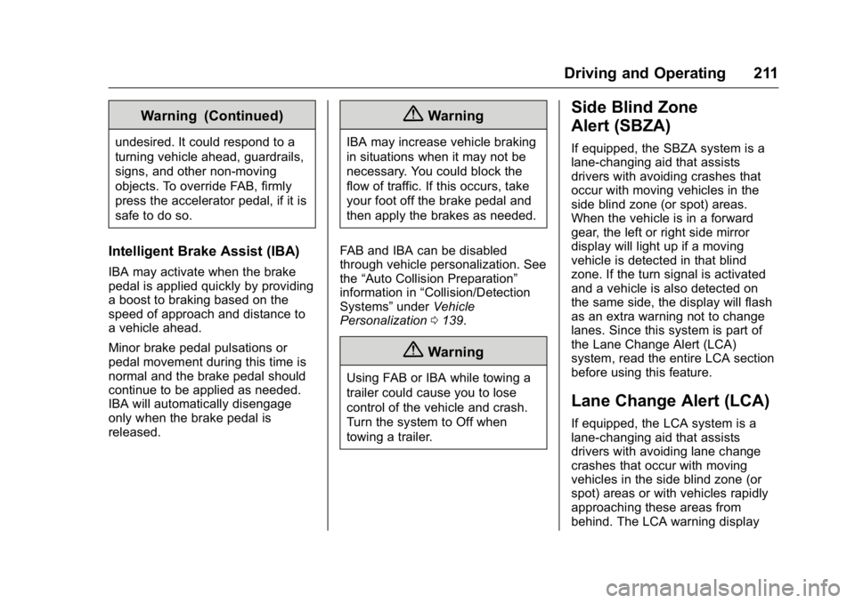 BUICK LACROSSE 2016 Owners Manual Buick LaCrosse Owner Manual (GMNA-Localizing-U.S./Canada/Mexico-
9159288) - 2016 - CRC - 10/5/15
Driving and Operating 211
Warning (Continued)
undesired. It could respond to a
turning vehicle ahead, g BUICK LACROSSE 2016 Owners Manual Buick LaCrosse Owner Manual (GMNA-Localizing-U.S./Canada/Mexico-
9159288) - 2016 - CRC - 10/5/15
Driving and Operating 211
Warning (Continued)
undesired. It could respond to a
turning vehicle ahead, g