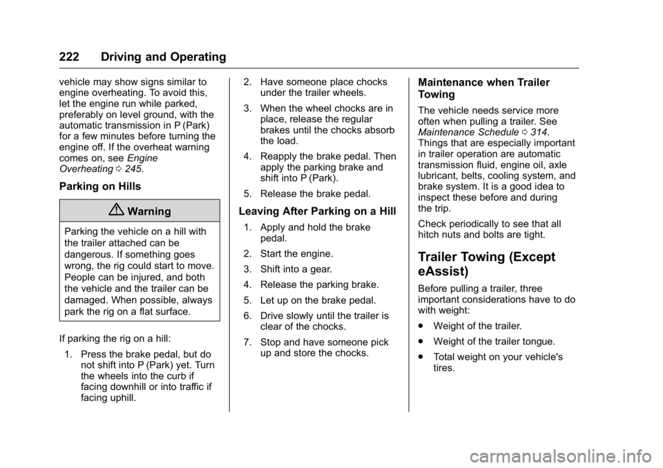 BUICK LACROSSE 2016  Owners Manual Buick LaCrosse Owner Manual (GMNA-Localizing-U.S./Canada/Mexico-
9159288) - 2016 - CRC - 10/5/15
222 Driving and Operating
vehicle may show signs similar to
engine overheating. To avoid this,
let the 
