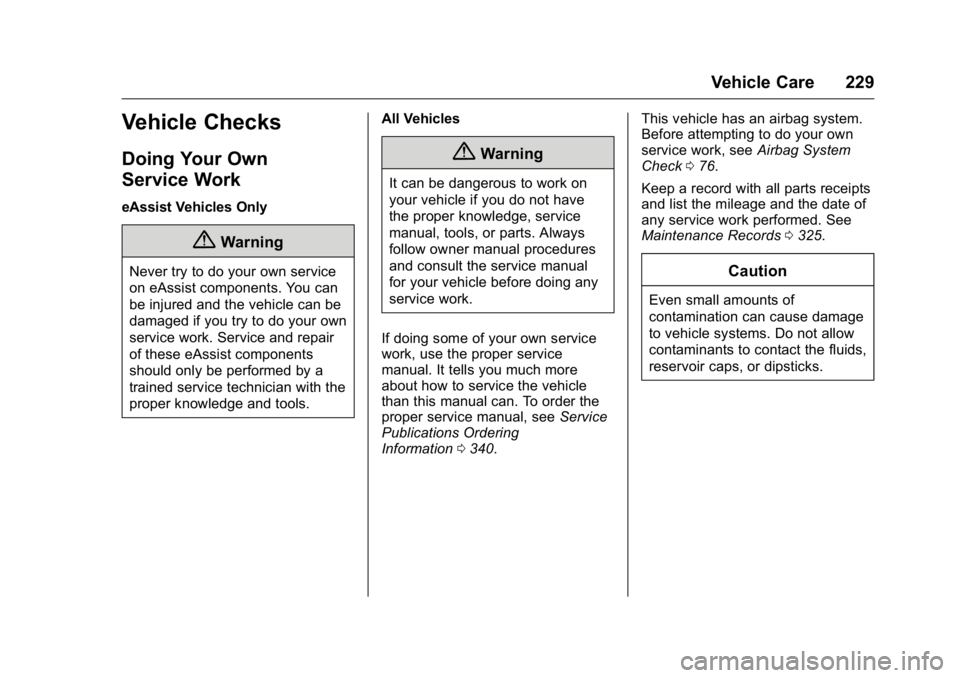 BUICK LACROSSE 2016 Owners Manual Buick LaCrosse Owner Manual (GMNA-Localizing-U.S./Canada/Mexico-
9159288) - 2016 - CRC - 10/5/15
Vehicle Care 229
Vehicle Checks
Doing Your Own
Service Work
eAssist Vehicles Only
{Warning
Never try to BUICK LACROSSE 2016 Owners Manual Buick LaCrosse Owner Manual (GMNA-Localizing-U.S./Canada/Mexico-
9159288) - 2016 - CRC - 10/5/15
Vehicle Care 229
Vehicle Checks
Doing Your Own
Service Work
eAssist Vehicles Only
{Warning
Never try to