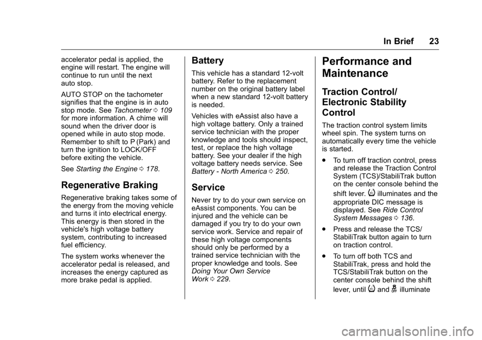 BUICK LACROSSE 2016  Owners Manual Buick LaCrosse Owner Manual (GMNA-Localizing-U.S./Canada/Mexico-
9159288) - 2016 - CRC - 10/5/15
In Brief 23
accelerator pedal is applied, the
engine will restart. The engine will
continue to run unti