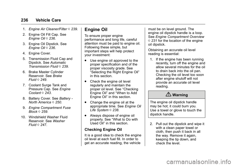 BUICK LACROSSE 2016  Owners Manual Buick LaCrosse Owner Manual (GMNA-Localizing-U.S./Canada/Mexico-
9159288) - 2016 - CRC - 10/5/15
236 Vehicle Care
1.Engine Air Cleaner/Filter 0239.
2. Engine Oil Fill Cap. See Engine Oil 0236.
3. Engi