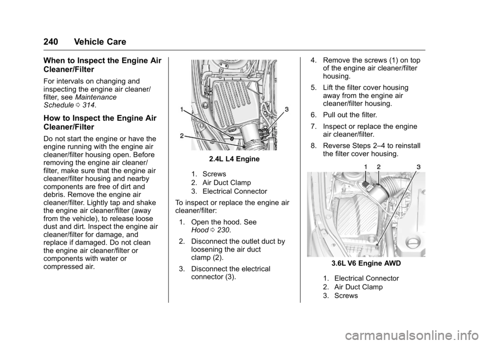 BUICK LACROSSE 2016 Owners Manual Buick LaCrosse Owner Manual (GMNA-Localizing-U.S./Canada/Mexico-
9159288) - 2016 - CRC - 10/5/15
240 Vehicle Care
When to Inspect the Engine Air
Cleaner/Filter
For intervals on changing and
inspecting BUICK LACROSSE 2016 Owners Manual Buick LaCrosse Owner Manual (GMNA-Localizing-U.S./Canada/Mexico-
9159288) - 2016 - CRC - 10/5/15
240 Vehicle Care
When to Inspect the Engine Air
Cleaner/Filter
For intervals on changing and
inspecting