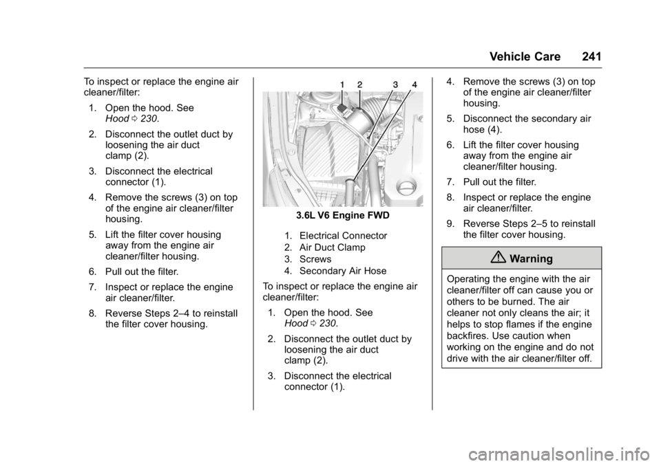 BUICK LACROSSE 2016 Owners Manual Buick LaCrosse Owner Manual (GMNA-Localizing-U.S./Canada/Mexico-
9159288) - 2016 - CRC - 10/5/15
Vehicle Care 241
To inspect or replace the engine air
cleaner/filter:1. Open the hood. See Hood 0230.
2 BUICK LACROSSE 2016 Owners Manual Buick LaCrosse Owner Manual (GMNA-Localizing-U.S./Canada/Mexico-
9159288) - 2016 - CRC - 10/5/15
Vehicle Care 241
To inspect or replace the engine air
cleaner/filter:1. Open the hood. See Hood 0230.
2