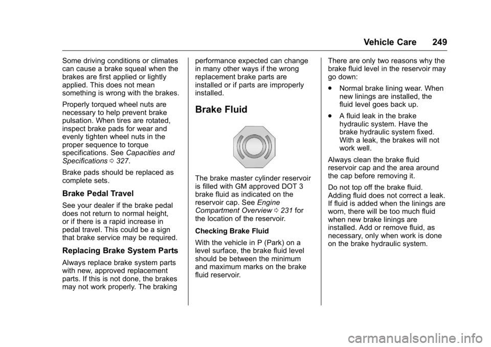 BUICK LACROSSE 2016 Owners Manual Buick LaCrosse Owner Manual (GMNA-Localizing-U.S./Canada/Mexico-
9159288) - 2016 - CRC - 10/5/15
Vehicle Care 249
Some driving conditions or climates
can cause a brake squeal when the
brakes are first BUICK LACROSSE 2016 Owners Manual Buick LaCrosse Owner Manual (GMNA-Localizing-U.S./Canada/Mexico-
9159288) - 2016 - CRC - 10/5/15
Vehicle Care 249
Some driving conditions or climates
can cause a brake squeal when the
brakes are first