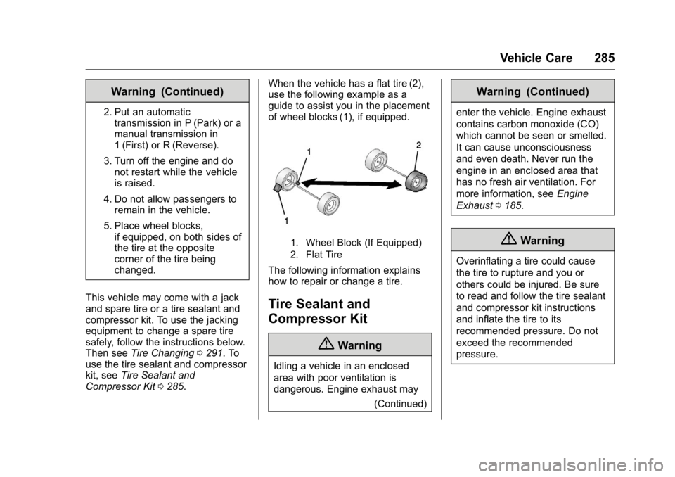 BUICK LACROSSE 2016 User Guide Buick LaCrosse Owner Manual (GMNA-Localizing-U.S./Canada/Mexico-
9159288) - 2016 - CRC - 10/5/15
Vehicle Care 285
Warning (Continued)
2. Put an automatictransmission in P (Park) or a
manual transmissi