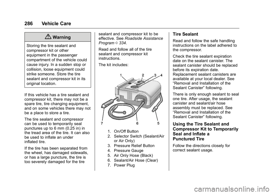 BUICK LACROSSE 2016 User Guide Buick LaCrosse Owner Manual (GMNA-Localizing-U.S./Canada/Mexico-
9159288) - 2016 - CRC - 10/5/15
286 Vehicle Care
{Warning
Storing the tire sealant and
compressor kit or other
equipment in the passeng