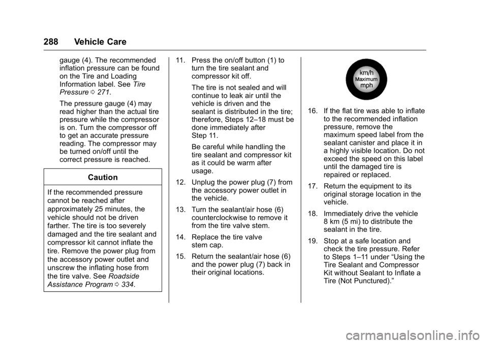BUICK LACROSSE 2016  Owners Manual Buick LaCrosse Owner Manual (GMNA-Localizing-U.S./Canada/Mexico-
9159288) - 2016 - CRC - 10/5/15
288 Vehicle Care
gauge (4). The recommended
inflation pressure can be found
on the Tire and Loading
Inf