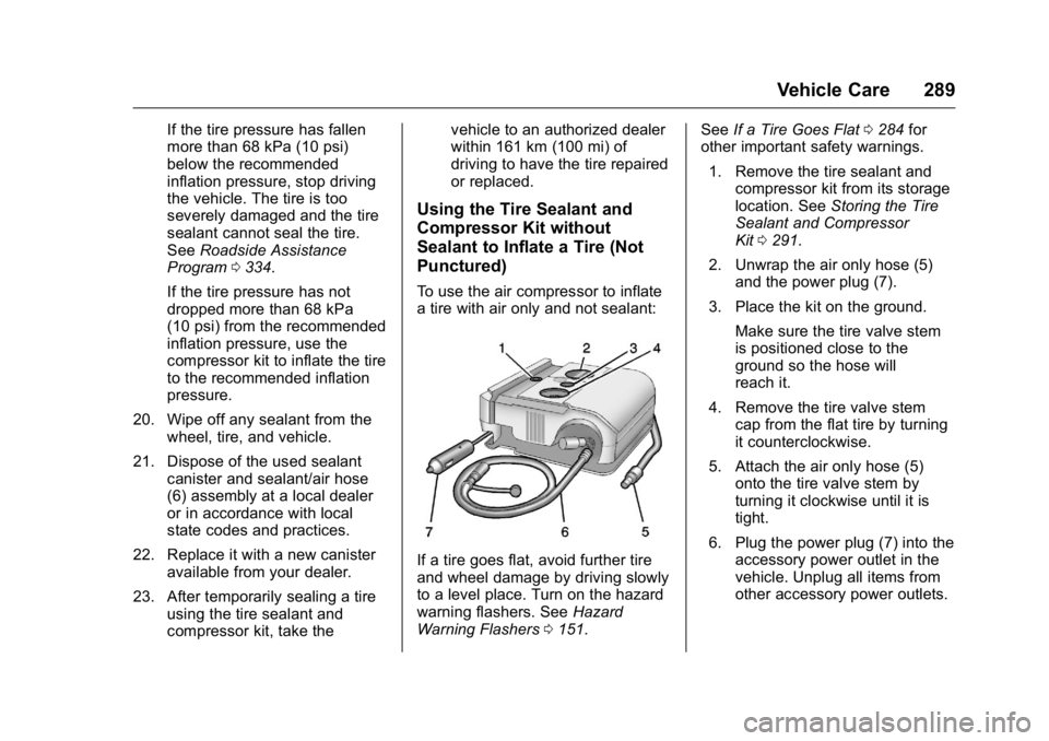 BUICK LACROSSE 2016  Owners Manual Buick LaCrosse Owner Manual (GMNA-Localizing-U.S./Canada/Mexico-
9159288) - 2016 - CRC - 10/5/15
Vehicle Care 289
If the tire pressure has fallen
more than 68 kPa (10 psi)
below the recommended
inflat