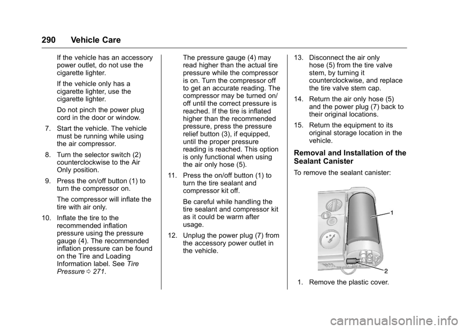BUICK LACROSSE 2016  Owners Manual Buick LaCrosse Owner Manual (GMNA-Localizing-U.S./Canada/Mexico-
9159288) - 2016 - CRC - 10/5/15
290 Vehicle Care
If the vehicle has an accessory
power outlet, do not use the
cigarette lighter.
If the