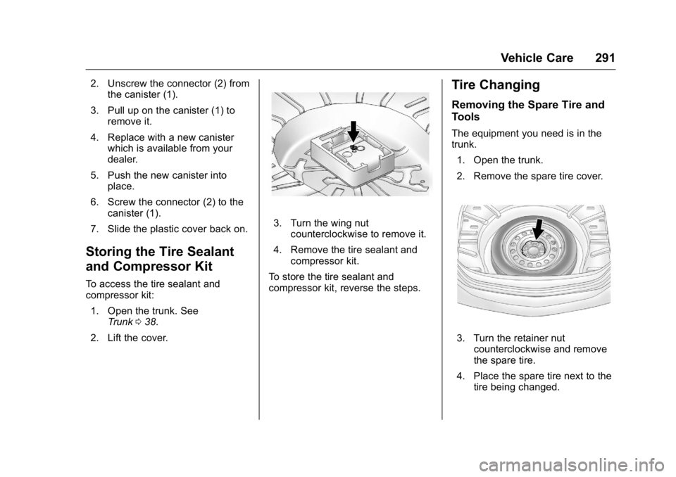 BUICK LACROSSE 2016 User Guide Buick LaCrosse Owner Manual (GMNA-Localizing-U.S./Canada/Mexico-
9159288) - 2016 - CRC - 10/5/15
Vehicle Care 291
2. Unscrew the connector (2) fromthe canister (1).
3. Pull up on the canister (1) to r