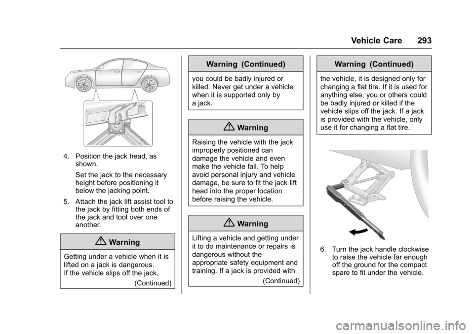 BUICK LACROSSE 2016 User Guide Buick LaCrosse Owner Manual (GMNA-Localizing-U.S./Canada/Mexico-
9159288) - 2016 - CRC - 10/5/15
Vehicle Care 293
4. Position the jack head, asshown.
Set the jack to the necessary
height before positi