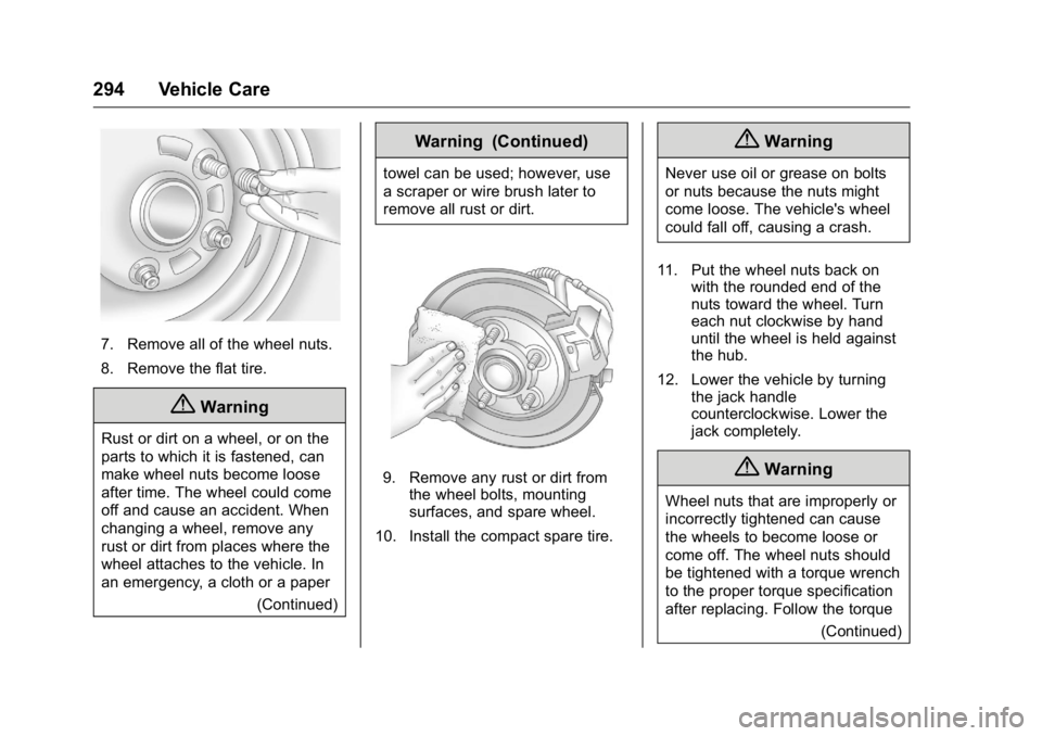 BUICK LACROSSE 2016  Owners Manual Buick LaCrosse Owner Manual (GMNA-Localizing-U.S./Canada/Mexico-
9159288) - 2016 - CRC - 10/5/15
294 Vehicle Care
7. Remove all of the wheel nuts.
8. Remove the flat tire.
{Warning
Rust or dirt on a w