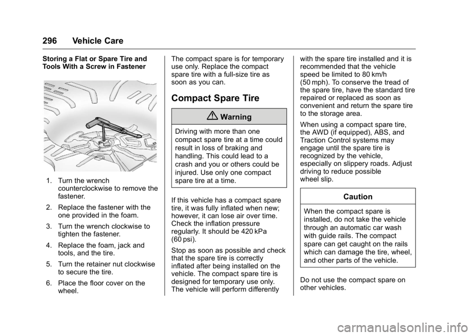 BUICK LACROSSE 2016 User Guide Buick LaCrosse Owner Manual (GMNA-Localizing-U.S./Canada/Mexico-
9159288) - 2016 - CRC - 10/5/15
296 Vehicle Care
Storing a Flat or Spare Tire and
Tools With a Screw in Fastener
1. Turn the wrenchcoun