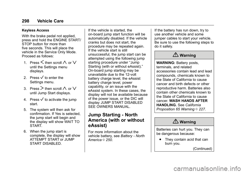 BUICK LACROSSE 2016  Owners Manual Buick LaCrosse Owner Manual (GMNA-Localizing-U.S./Canada/Mexico-
9159288) - 2016 - CRC - 10/5/15
298 Vehicle Care
Keyless Access
With the brake pedal not applied,
press and hold the ENGINE START/
STOP