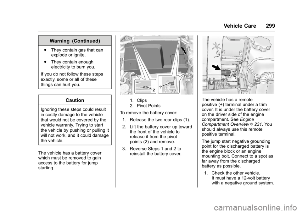 BUICK LACROSSE 2016  Owners Manual Buick LaCrosse Owner Manual (GMNA-Localizing-U.S./Canada/Mexico-
9159288) - 2016 - CRC - 10/5/15
Vehicle Care 299
Warning (Continued)
.They contain gas that can
explode or ignite.
. They contain enoug