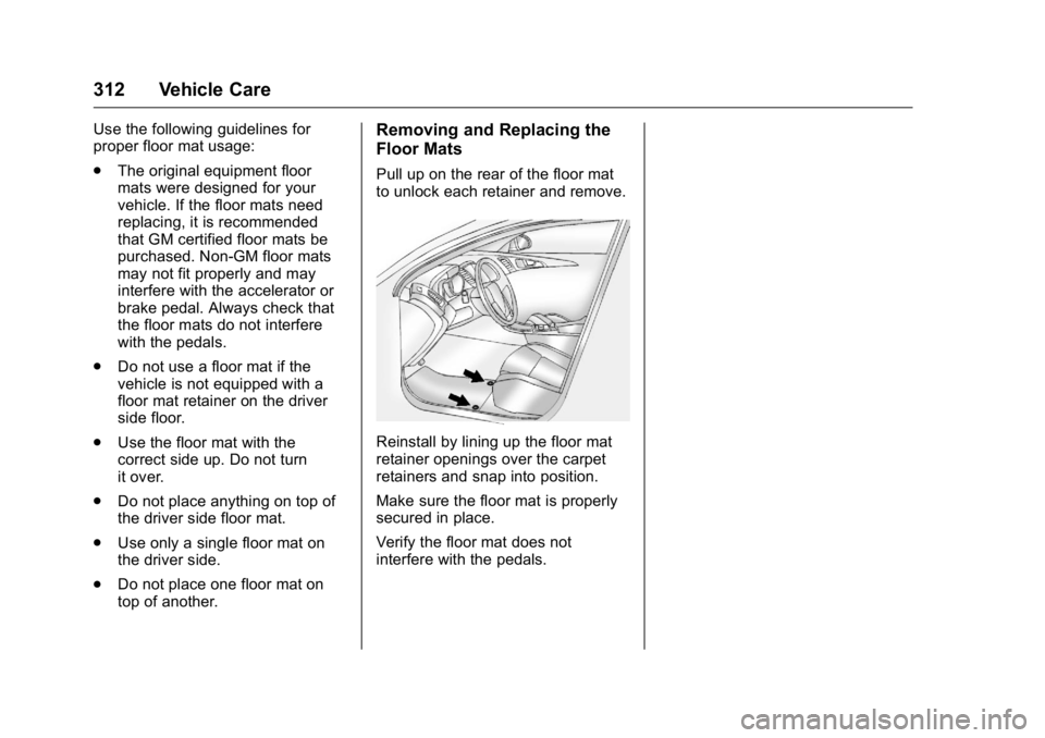 BUICK LACROSSE 2016  Owners Manual Buick LaCrosse Owner Manual (GMNA-Localizing-U.S./Canada/Mexico-
9159288) - 2016 - CRC - 10/5/15
312 Vehicle Care
Use the following guidelines for
proper floor mat usage:
.The original equipment floor