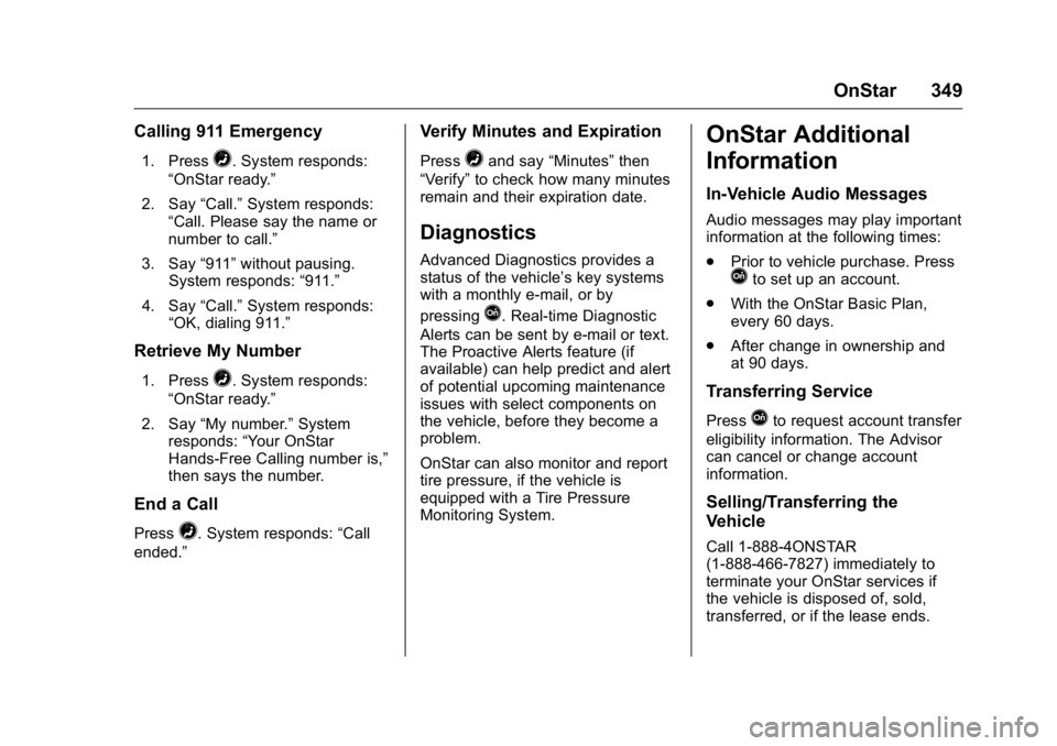 BUICK LACROSSE 2016  Owners Manual Buick LaCrosse Owner Manual (GMNA-Localizing-U.S./Canada/Mexico-
9159288) - 2016 - CRC - 10/5/15
OnStar 349
Calling 911 Emergency
1. Press=. System responds:
“OnStar ready.”
2. Say “Call.”Syst