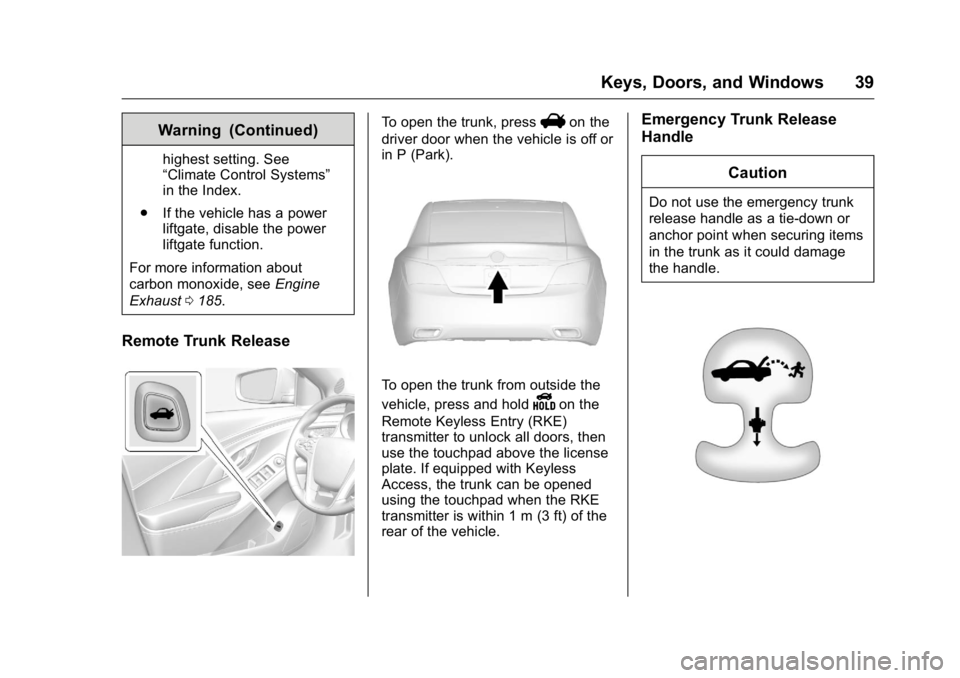 BUICK LACROSSE 2016  Owners Manual Buick LaCrosse Owner Manual (GMNA-Localizing-U.S./Canada/Mexico-
9159288) - 2016 - CRC - 10/5/15
Keys, Doors, and Windows 39
Warning (Continued)
highest setting. See
“Climate Control Systems”
in t