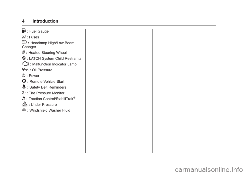 BUICK LACROSSE 2016  Owners Manual Buick LaCrosse Owner Manual (GMNA-Localizing-U.S./Canada/Mexico-
9159288) - 2016 - CRC - 10/5/15
4 Introduction
.:Fuel Gauge
+: Fuses
3:Headlamp High/Low-Beam
Changer
(: Heated Steering Wheel
j:LATCH 