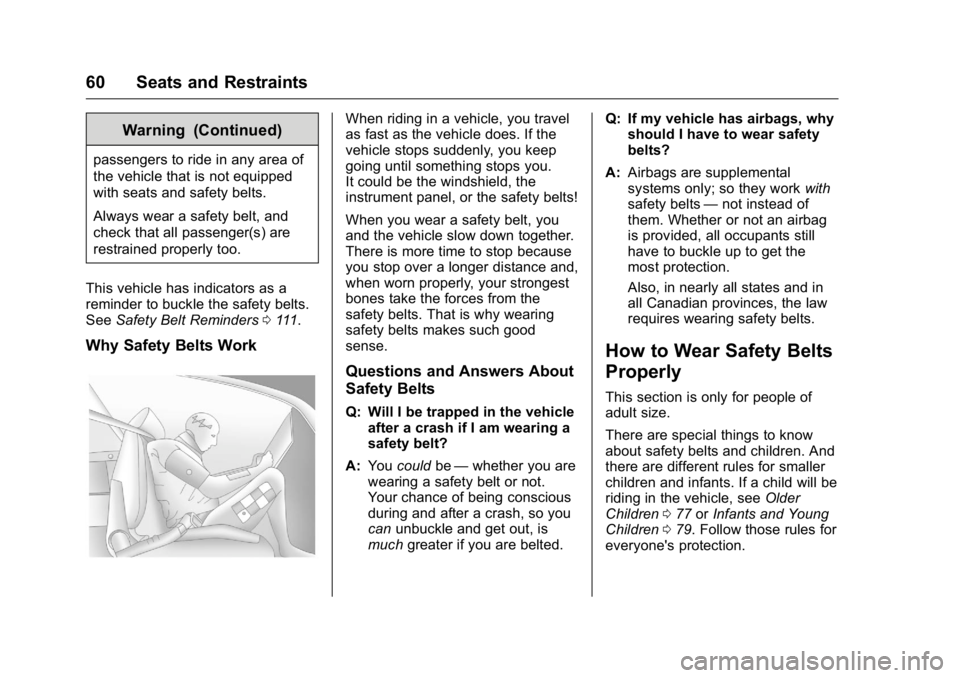 BUICK LACROSSE 2016 Repair Manual Buick LaCrosse Owner Manual (GMNA-Localizing-U.S./Canada/Mexico-
9159288) - 2016 - CRC - 10/5/15
60 Seats and Restraints
Warning (Continued)
passengers to ride in any area of
the vehicle that is not e