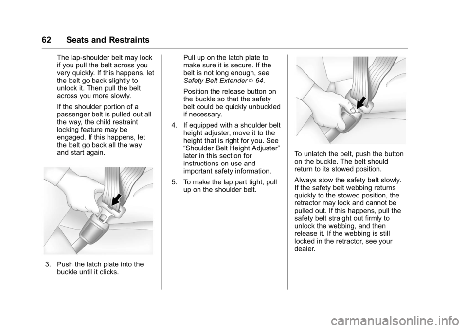 BUICK LACROSSE 2016 Repair Manual Buick LaCrosse Owner Manual (GMNA-Localizing-U.S./Canada/Mexico-
9159288) - 2016 - CRC - 10/5/15
62 Seats and Restraints
The lap-shoulder belt may lock
if you pull the belt across you
very quickly. If
