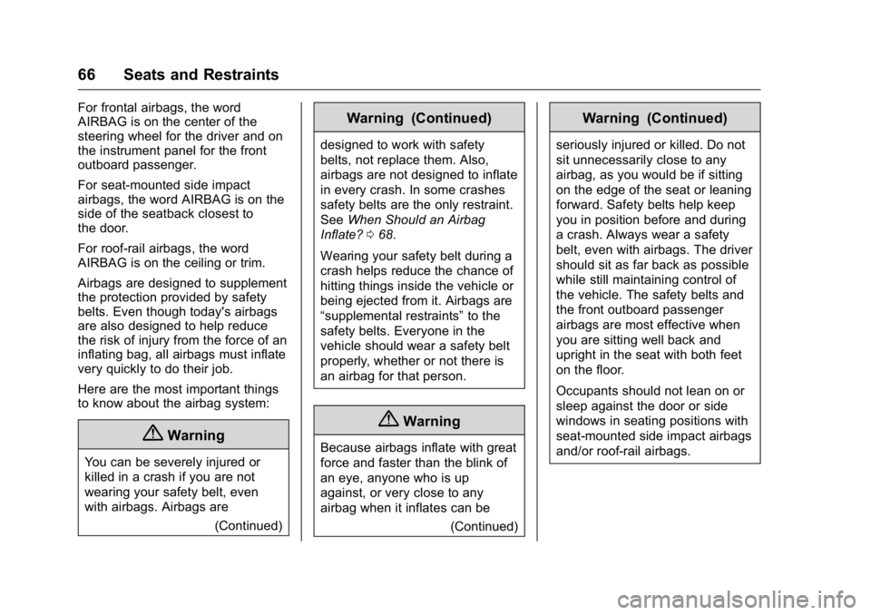 BUICK LACROSSE 2016 Repair Manual Buick LaCrosse Owner Manual (GMNA-Localizing-U.S./Canada/Mexico-
9159288) - 2016 - CRC - 10/5/15
66 Seats and Restraints
For frontal airbags, the word
AIRBAG is on the center of the
steering wheel for