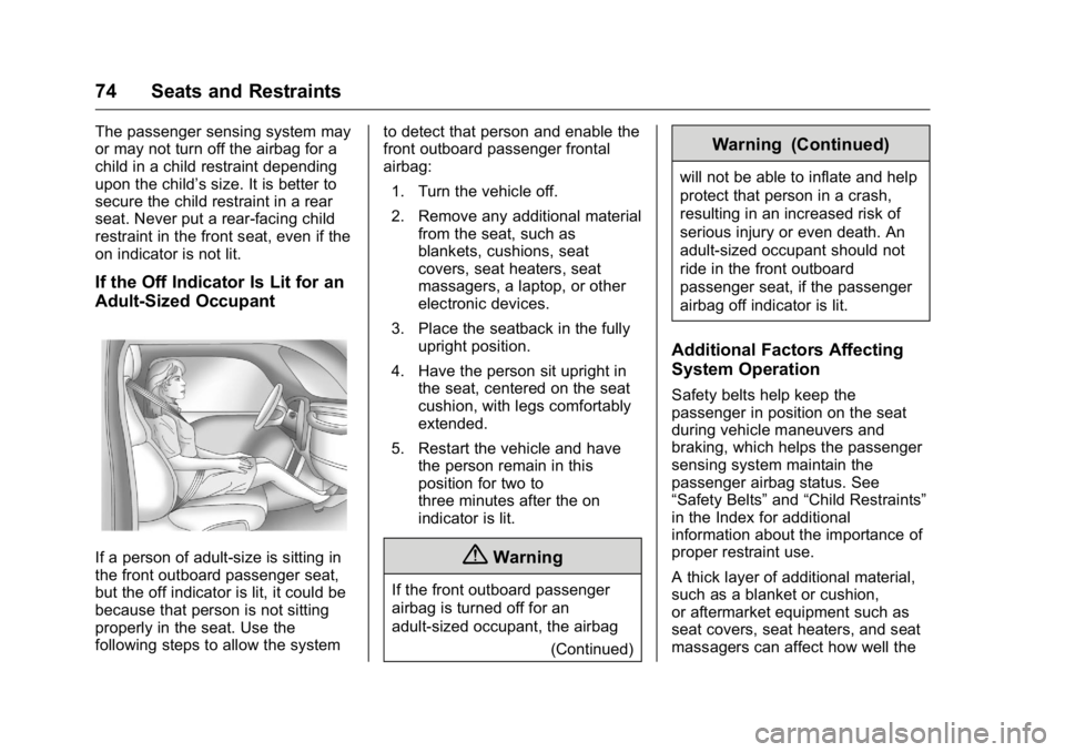 BUICK LACROSSE 2016 Manual PDF Buick LaCrosse Owner Manual (GMNA-Localizing-U.S./Canada/Mexico-
9159288) - 2016 - CRC - 10/5/15
74 Seats and Restraints
The passenger sensing system may
or may not turn off the airbag for a
child in 
