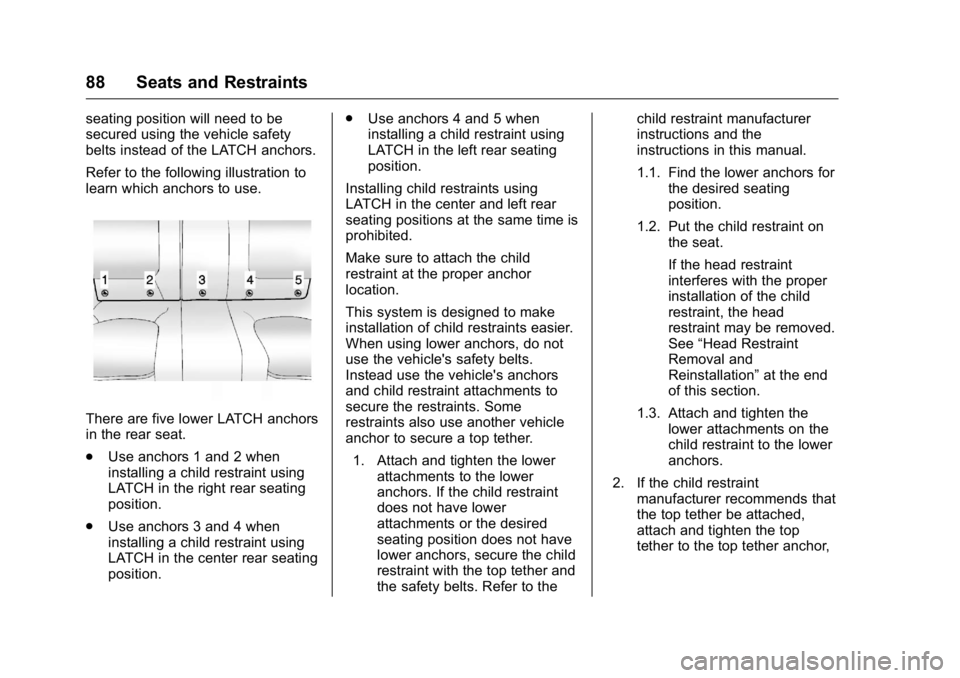 BUICK LACROSSE 2016 Manual Online Buick LaCrosse Owner Manual (GMNA-Localizing-U.S./Canada/Mexico-
9159288) - 2016 - CRC - 10/5/15
88 Seats and Restraints
seating position will need to be
secured using the vehicle safety
belts instead BUICK LACROSSE 2016 Manual Online Buick LaCrosse Owner Manual (GMNA-Localizing-U.S./Canada/Mexico-
9159288) - 2016 - CRC - 10/5/15
88 Seats and Restraints
seating position will need to be
secured using the vehicle safety
belts instead
