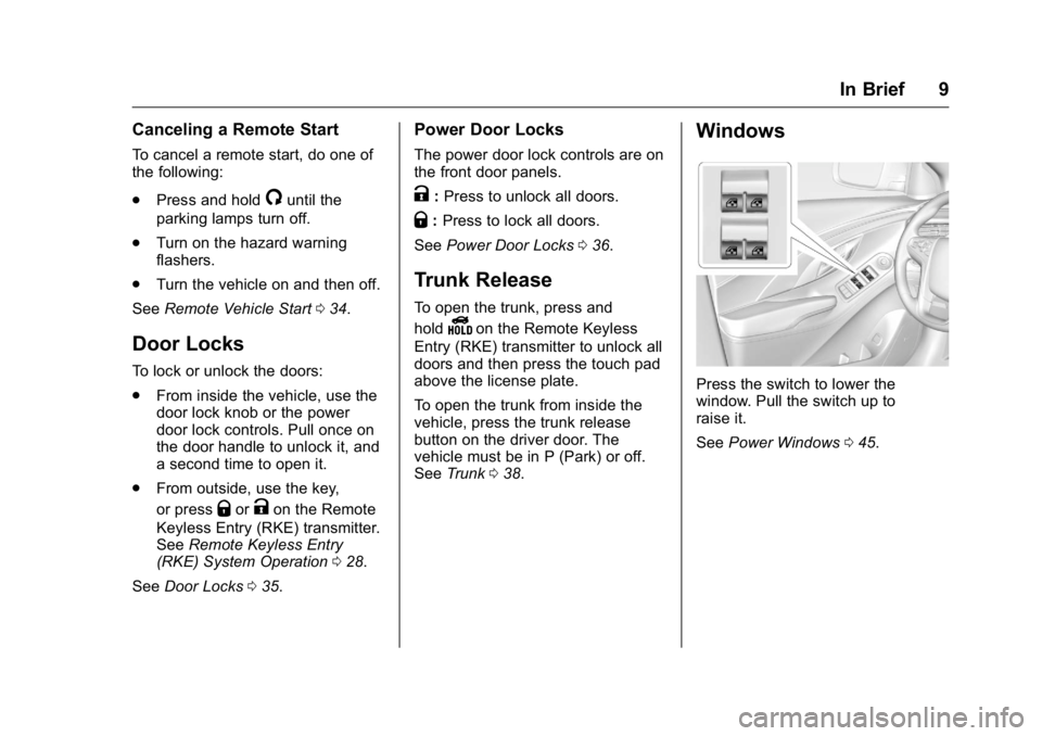 BUICK LACROSSE 2016  Owners Manual Buick LaCrosse Owner Manual (GMNA-Localizing-U.S./Canada/Mexico-
9159288) - 2016 - CRC - 10/5/15
In Brief 9
Canceling a Remote Start
To cancel a remote start, do one of
the following:
.Press and hold
