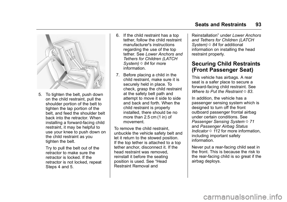 BUICK LACROSSE 2016 Owners Manual Buick LaCrosse Owner Manual (GMNA-Localizing-U.S./Canada/Mexico-
9159288) - 2016 - CRC - 10/5/15
Seats and Restraints 93
5. To tighten the belt, push downon the child restraint, pull the
shoulder port