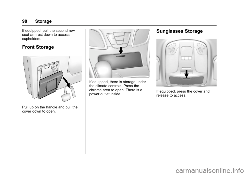 BUICK LACROSSE 2016 Owners Manual Buick LaCrosse Owner Manual (GMNA-Localizing-U.S./Canada/Mexico-
9159288) - 2016 - CRC - 10/5/15
98 Storage
If equipped, pull the second row
seat armrest down to access
cupholders.
Front Storage
Pull 