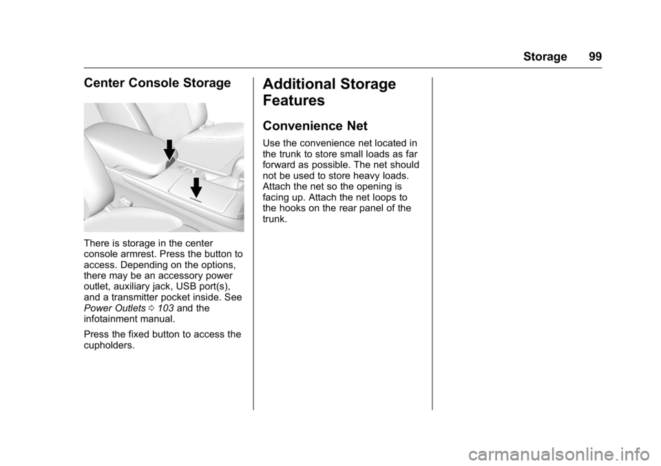 BUICK LACROSSE 2016 Owners Manual Buick LaCrosse Owner Manual (GMNA-Localizing-U.S./Canada/Mexico-
9159288) - 2016 - CRC - 10/5/15
Storage 99
Center Console Storage
There is storage in the center
console armrest. Press the button to
a