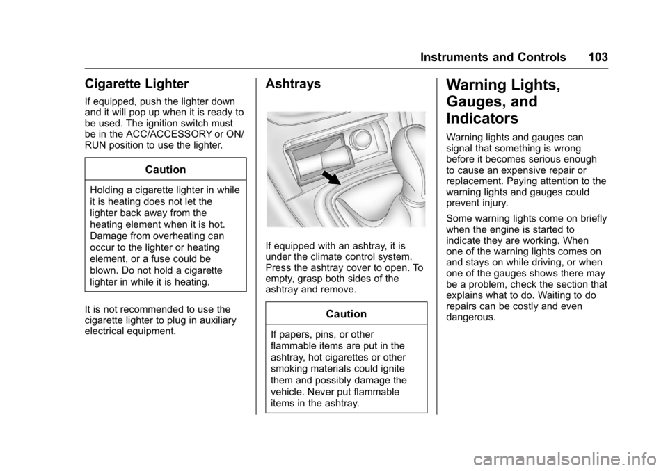 BUICK REGAL 2016  Owners Manual Buick Regal Owner Manual (GMNA-Localizing-U.S./Canada/Mexico-
9159380) - 2016 - CRC - 2/23/16
Instruments and Controls 103
Cigarette Lighter
If equipped, push the lighter down
and it will pop up when 