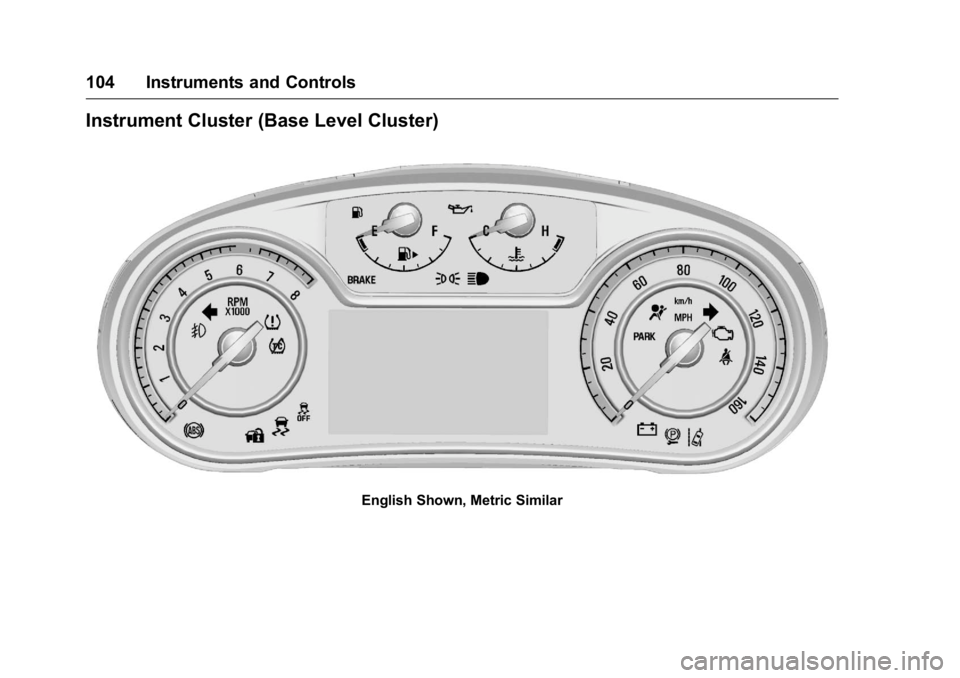 BUICK REGAL 2016 Owners Manual Buick Regal Owner Manual (GMNA-Localizing-U.S./Canada/Mexico-
9159380) - 2016 - CRC - 2/23/16
104 Instruments and Controls
Instrument Cluster (Base Level Cluster)
English Shown, Metric Similar BUICK REGAL 2016 Owners Manual Buick Regal Owner Manual (GMNA-Localizing-U.S./Canada/Mexico-
9159380) - 2016 - CRC - 2/23/16
104 Instruments and Controls
Instrument Cluster (Base Level Cluster)
English Shown, Metric Similar