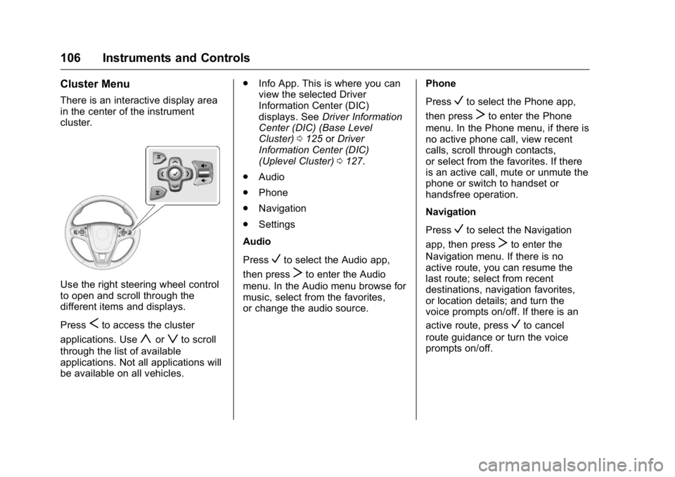 BUICK REGAL 2016 Owners Manual Buick Regal Owner Manual (GMNA-Localizing-U.S./Canada/Mexico-
9159380) - 2016 - CRC - 2/23/16
106 Instruments and Controls
Cluster Menu
There is an interactive display area
in the center of the instru BUICK REGAL 2016 Owners Manual Buick Regal Owner Manual (GMNA-Localizing-U.S./Canada/Mexico-
9159380) - 2016 - CRC - 2/23/16
106 Instruments and Controls
Cluster Menu
There is an interactive display area
in the center of the instru