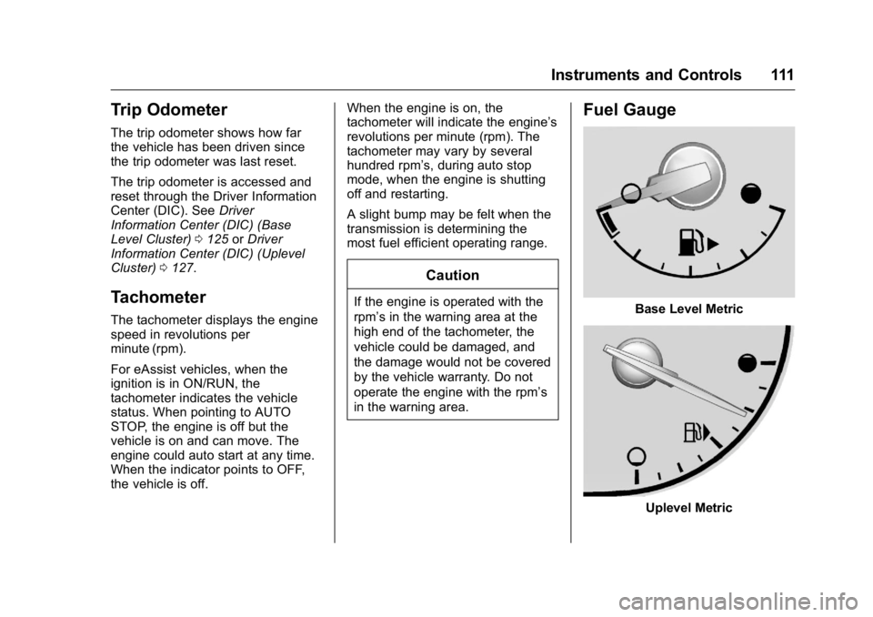 BUICK REGAL 2016  Owners Manual Buick Regal Owner Manual (GMNA-Localizing-U.S./Canada/Mexico-
9159380) - 2016 - CRC - 2/23/16
Instruments and Controls 111
Trip Odometer
The trip odometer shows how far
the vehicle has been driven sin