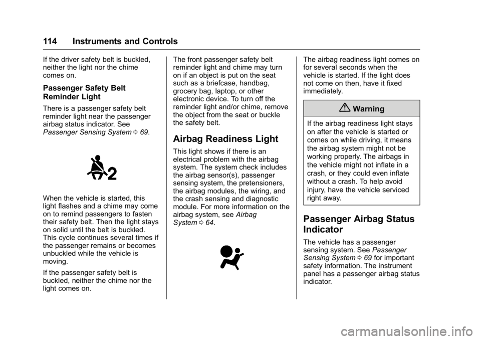 BUICK REGAL 2016  Owners Manual Buick Regal Owner Manual (GMNA-Localizing-U.S./Canada/Mexico-
9159380) - 2016 - CRC - 2/23/16
114 Instruments and Controls
If the driver safety belt is buckled,
neither the light nor the chime
comes o