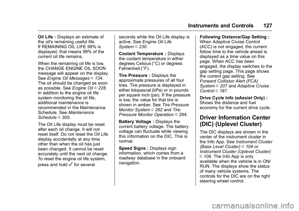 BUICK REGAL 2016  Owners Manual Buick Regal Owner Manual (GMNA-Localizing-U.S./Canada/Mexico-
9159380) - 2016 - CRC - 2/23/16
Instruments and Controls 127
Oil Life :Displays an estimate of
the oil's remaining useful life.
If REM