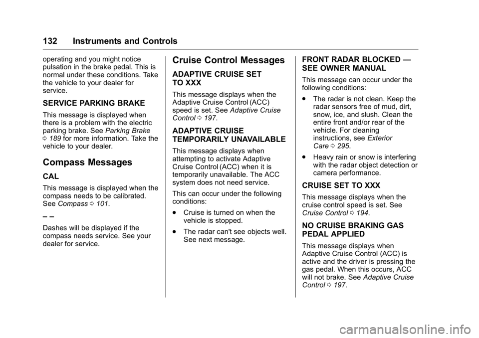 BUICK REGAL 2016  Owners Manual Buick Regal Owner Manual (GMNA-Localizing-U.S./Canada/Mexico-
9159380) - 2016 - CRC - 2/23/16
132 Instruments and Controls
operating and you might notice
pulsation in the brake pedal. This is
normal u